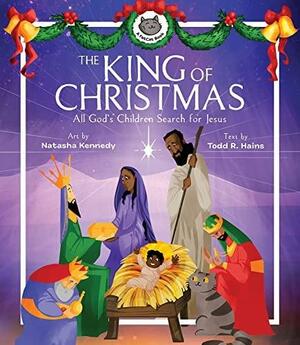 The King of Christmas: All God's Children Search for Jesus by Todd R. Hains