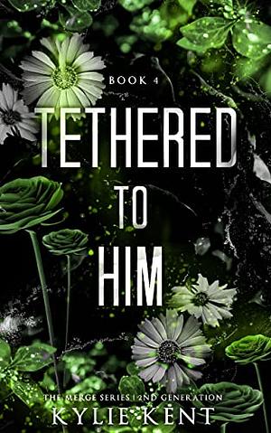 Tethered To Him by Kylie Kent