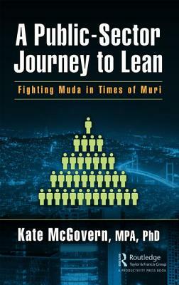 A Public-Sector Journey to Lean: Fighting Muda in Times of Muri by Kate McGovern