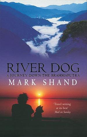 River Dog: A Journey Down the Brahmaputra by Mark Shand, Mark Shand