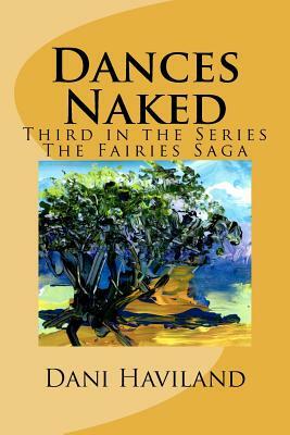 Dances Naked: Third in the Series The Fairies Saga by Dani Haviland
