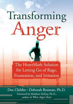 Transforming Anger: The Heartmath Solution for Letting Go of Rage, Frustration, and Irritation by Doc Childre, Deborah Rozman