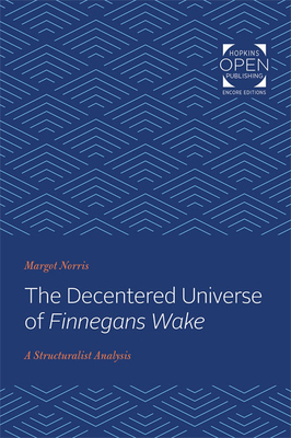 The Decentered Universe of Finnegans Wake: A Structuralist Analysis by Margot Norris