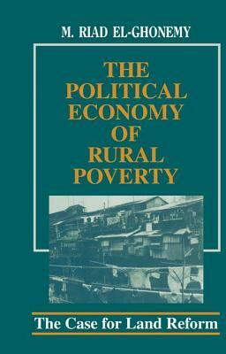 The Political Economy of Rural Poverty: The Case for Land Reform by M. Riad El-Ghonemy