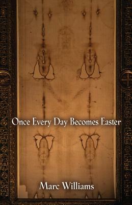 Once Every Day Becomes Easter by Marc Williams