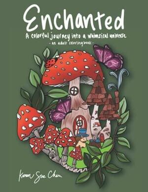 Enchanted: A Coloring Book and a Colorful Journey Into a Whimsical Universe by Karen Chen