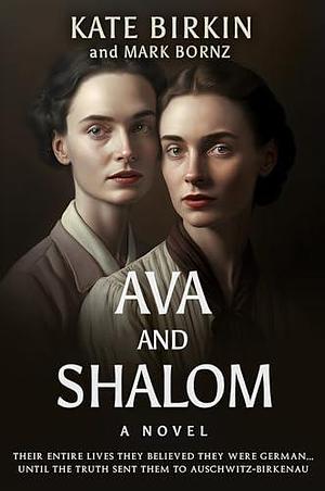 Ava and Shalom: A Sensational WWII Story About Jewish Twins Who Believe They Are German Until Sent to Auschwitz-Birkenau by Mark Bornz, Kate Birkin, Kate Birkin