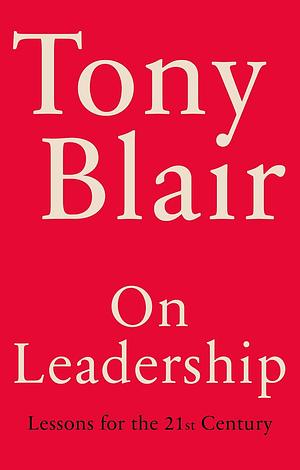 On Leadership: Lessons for the 21st Century by Tony Blair