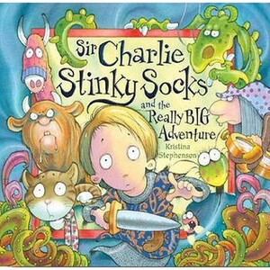 Sir Charlie Stinky Socks and the Really Big Adventure by Kristina Stephenson