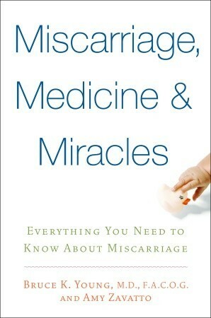 Miscarriage, Medicine & Miracles: Everything You Need to Know about Miscarriage by Amy Zavatto, Bruce K. Young