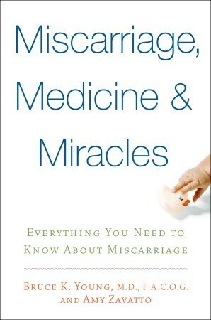 Miscarriage, Medicine & Miracles: Everything You Need to Know about Miscarriage by Bruce K. Young, Amy Zavatto