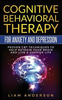 Cognitive Behavioral Therapy for Anxiety and Depression: CBT Therapy for Beginners by Liam Anderson