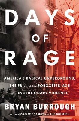 Days of Rage: America's Radical Underground, the FBI, and the Forgotten Age of Revolutionary Violence by Bryan Burrough