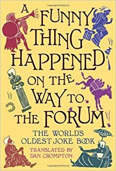 A Funny Thing Happened on the Way to the Forum: The World's Oldest Joke Book by Dan Crompton