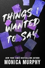 Things I Wanted To Say (but never did) by Monica Murphy