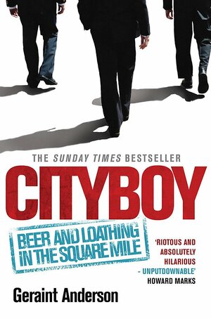Cityboy: Beer And Loathing In The Square Mile by Geraint Anderson