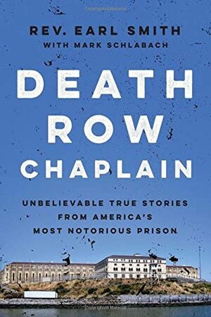 Death Row Chaplain: Unbelievable True Stories from the Chaplain of San Quentin Prison by Earl A. Smith