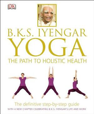 Yoga: The Path to Holistic Health by B.K.S. Iyengar