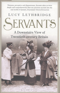 Servants: A Downstairs View of Twentieth-Century Britain by Lucy Lethbridge