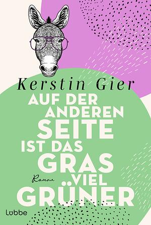 Auf der anderen Seite ist das Gras viel grüner by Kerstin Gier