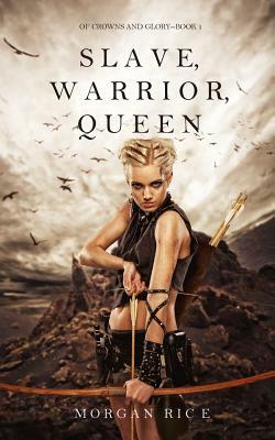 Slave, Warrior, Queen by Morgan Rice