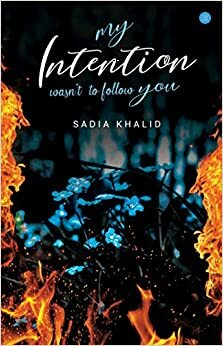 MY INTENTION WASN'T TO FOLLOW YOU by Sadia Khalid