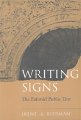 Writing Signs: The Fatimid Public Text by Irene A. Bierman