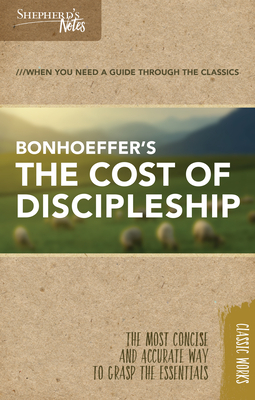 Shepherd's Notes: The Cost of Discipleship by Dietrich Bonhoeffer