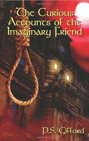 The Curious Accounts of the Imaginary Friend by P.S. Gifford