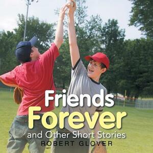 Friends Forever and Other Short Stories by Robert Glover