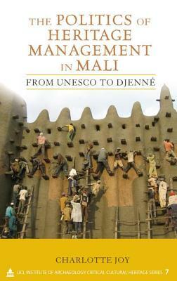 The Politics of Heritage Management in Mali: From UNESCO to Djenné by Charlotte L. Joy