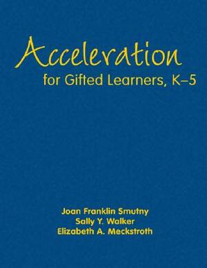 Acceleration for Gifted Learners, K-5 by Elizabeth A. Meckstroth, Sally Y. Walker, Joan F. Smutny