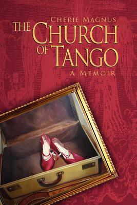 The Church of Tango: a Memoir by Cherie Magnus