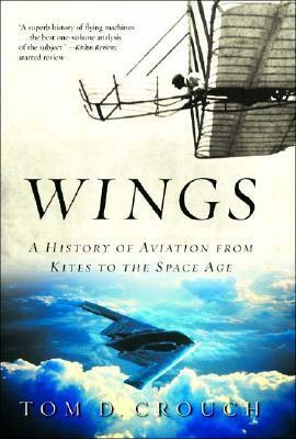 Wings: A History of Aviation from Kites to the space age by Tom D. Crouch