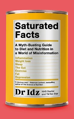 Saturated Facts: A Myth Busting Guide to Diet and Nutrition in a World of Misinformation by Dr Idrees Mughal
