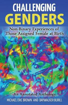 Challenging Genders: Non-Binary Experiences of Those Assigned Female at Birth by Michael Eric Brown, Daywalker Burill