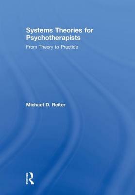 Systems Theories for Psychotherapists: From Theory to Practice by Michael D. Reiter