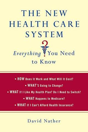 The New Health Care System: Everything You Need to Know by David Nather, David Nather