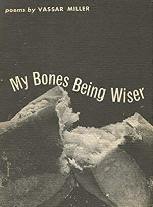 My Bones Being Wiser by Vassar Miller