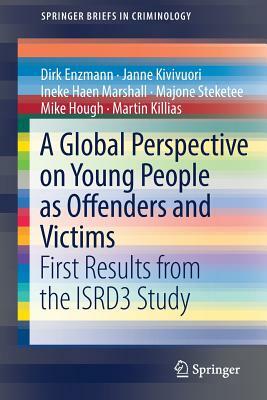 A Global Perspective on Young People as Offenders and Victims: First Results from the Isrd3 Study by Dirk Enzmann, Janne Kivivuori, Ineke Haen Marshall