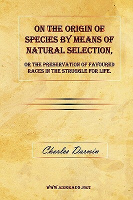 On the Origin of Species by Means of Natural Selection, or the Preservation of Favoured Races in the Struggle for Life. by Charles Darwin