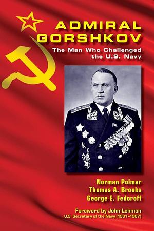Admiral Gorshkov: The Man who Challenged the U.S. Navy by Thomas A. Brooks, Norman Polmar, George E. Fedoroff