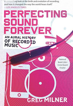 Perfecting Sound Forever: The Story of Recorded Music by Greg Milner