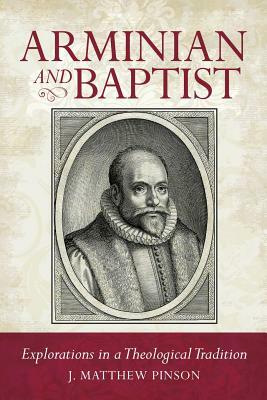 Arminian and Baptist by J. Matthew Pinson, Matthew Pinson