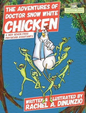 The Adventures of: Doctor Snow White Chicken: & Her Seven Physician Assistants by Rachel A. Dinunzio