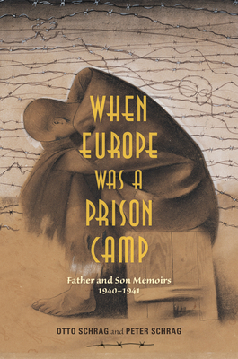 When Europe Was a Prison Camp: Father and Son Memoirs, 1940-1941 by Otto Schrag, Peter Schrag