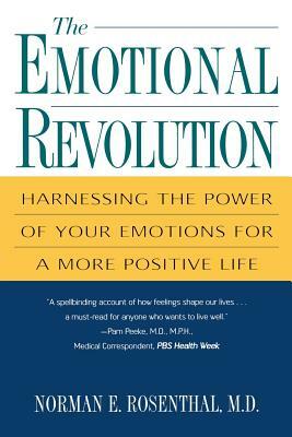 The Emotional Revolution: Harnessing the Power of Your Emotions for a More Positive Life by Norman E. Rosenthal, M. D. Norman E. Rosenthal