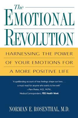 The Emotional Revolution: Harnessing the Power of Your Emotions for a More Positive Life by M. D. Norman E. Rosenthal, Norman E. Rosenthal