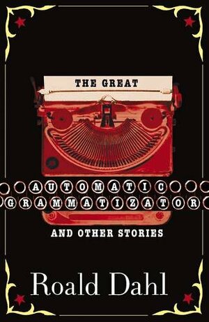 The Great Automatic Grammatizator: and Other Stories by Roald Dahl