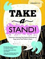 Take a Stand!: Classroom Activities That Explore Philosophical Arguments That Matter to Teens by Sharon Kaye